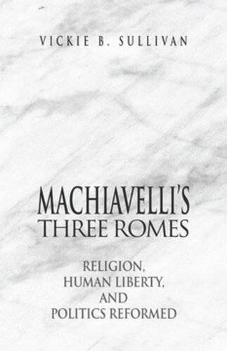 Machiavellis Three Romes Religion Human Liberty And Politics Reformed Vickie B Sullivan