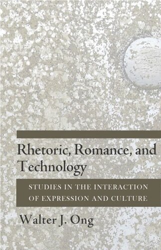 Rhetoric Romance And Technology Studies In The Interaction Of Expression And Culture Walter J Ong