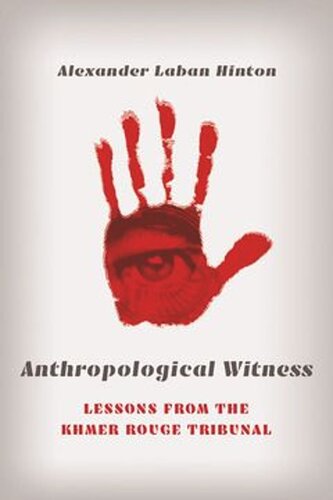 Anthropological Witness Lessons From The Khmer Rouge Tribunal Alexander Laban Hinton