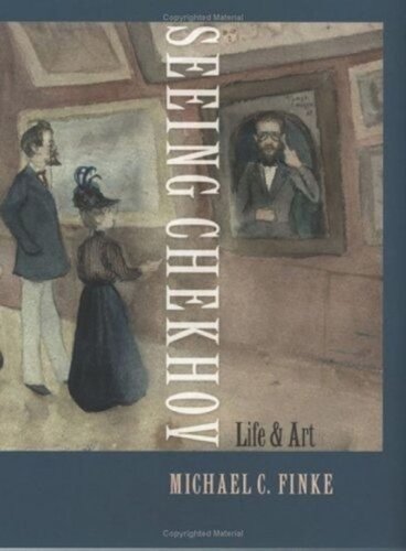 Seeing Chekhov Life And Art Michael C Finke