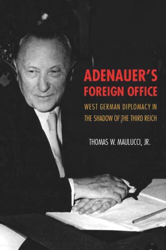 Adenauers Foreign Office West German Diplomacy In The Shadow Of The Third Reich Thomas Maulucci