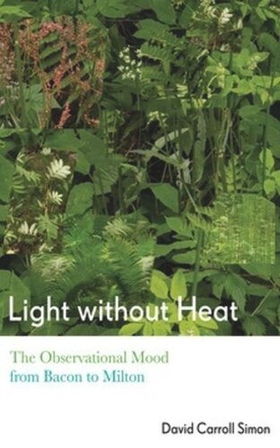 Light Without Heat The Observational Mood From Bacon To Milton David Carroll Simon