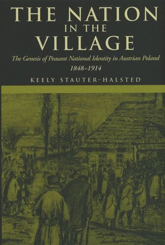 The Nation In The Village The Genesis Of Peasant National Identity In Austrian Poland 18481914 Keely Stauterhalsted