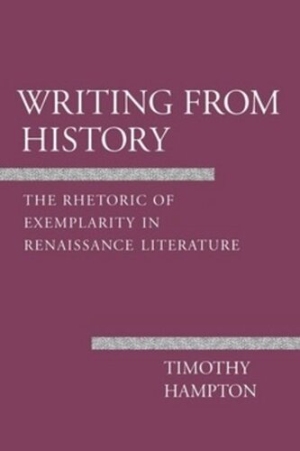 Writing From History The Rhetoric Of Exemplarity In Renaissance Literature Timothy Hampton