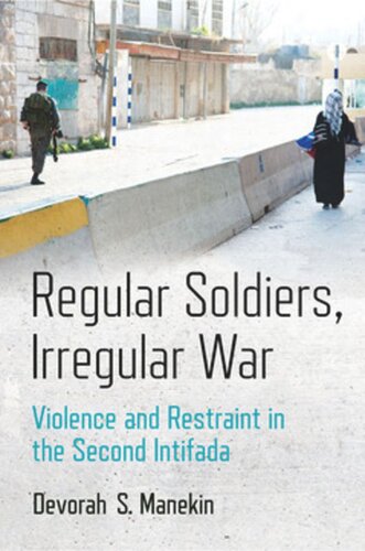 Regular Soldiers Irregular War Violence And Restraint In The Second Intifada Devorah S Manekin