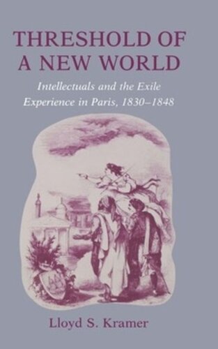 Threshold Of A New World Intellectuals And The Exile Experience In Paris 18301848 Lloyd S Kramer