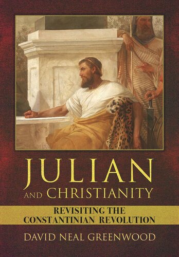 Julian And Christianity Revisiting The Constantinian Revolution David Neal Greenwood