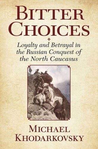 Bitter Choices Loyalty And Betrayal In The Russian Conquest Of The North Caucasus Michael Khodarkovsky