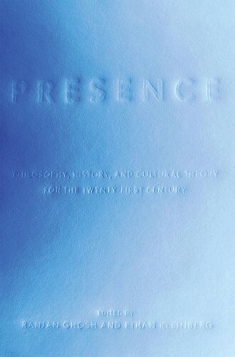 Presence Philosophy History And Cultural Theory For The Twentyfirst Century Ranjan Ghosh Editor Ethan Kleinberg Editor