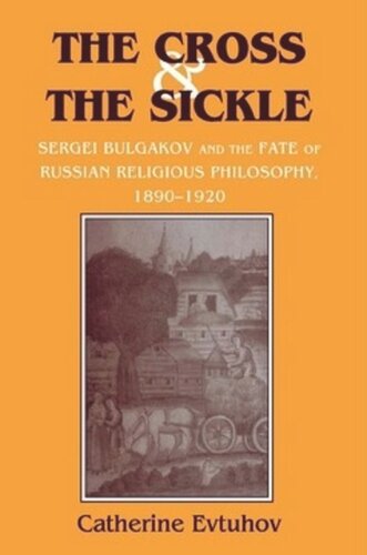 The Cross And The Sickle Sergei Bulgakov And The Fate Of Russian Religious Philosophy18901920 Catherine Evtuhov