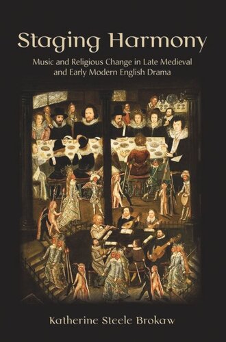 Staging Harmony Music And Religious Change In Late Medieval And Early Modern English Drama Katherine Steele Brokaw