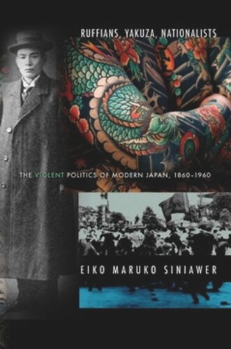 Ruffians Yakuza Nationalists The Violent Politics Of Modern Japan 18601960 Eiko Maruko Siniawer