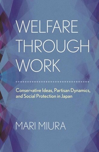 Welfare Through Work Conservative Ideas Partisan Dynamics And Social Protection In Japan Mari Miura