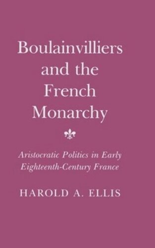 Boulainvilliers And The French Monarchy Aristocratic Politics In Early Eighteenthcentury France Harold A Ellis