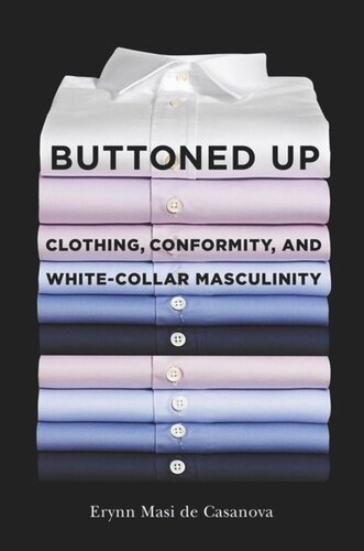 Buttoned Up Clothing Conformity And Whitecollar Masculinity Erynn Masi De Casanova