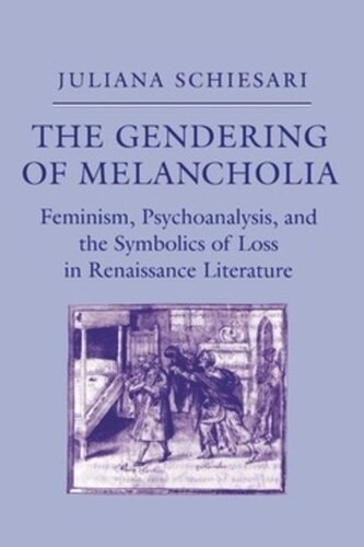 The Gendering Of Melancholia Feminism Psychoanalysis And The Symbolics Of Loss In Renaissance Literature Juliana Schiesari