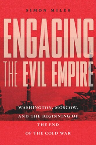 Engaging The Evil Empire Washington Moscow And The Beginning Of The End Of The Cold War Simon Miles