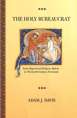The Holy Bureaucrat Eudes Rigaud And Religious Reform In Thirteenthcentury Normandy Adam J Davis