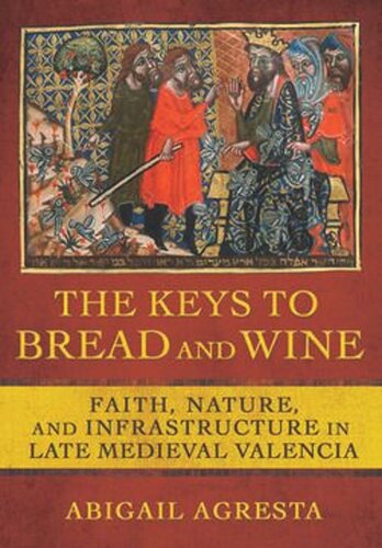 The Keys To Bread And Wine Faith Nature And Infrastructure In Late Medieval Valencia Abigail Agresta