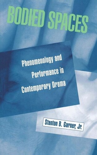 Bodied Spaces Phenomenology And Performance In Contemporary Drama Stanton Garner