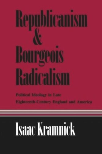 Republicanism And Bourgeois Radicalism Political Ideology In Late Eighteenthcentury England And America Isaac Kramnick