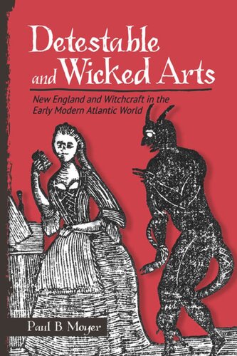 Detestable And Wicked Arts New England And Witchcraft In The Early Modern Atlantic World Paul B Moyer