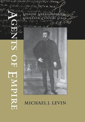 Agents Of Empire Spanish Ambassadors In Sixteenthcentury Italy Michael J Levin