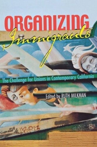 Organizing Immigrants The Challenge For Unions In Contemporary California Ruth Milkman Editor