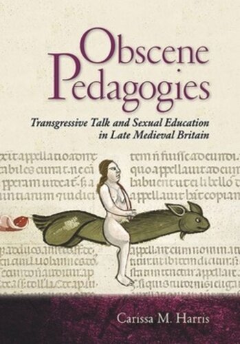 Obscene Pedagogies Transgressive Talk And Sexual Education In Late Medieval Britain Carissa M Harris