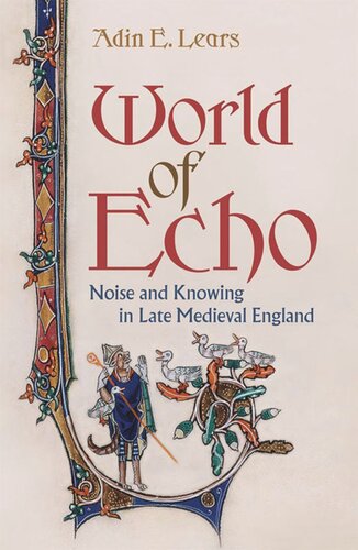 World Of Echo Noise And Knowing In Late Medieval England Adin E Lears