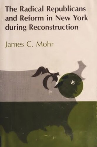 The Radical Republicans And Reform In New York During Reconstruction James C Mohr