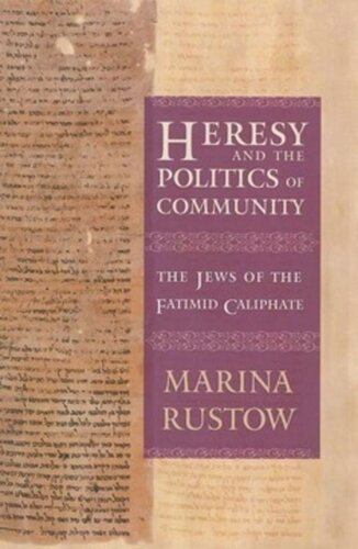 Heresy And The Politics Of Community The Jews Of The Fatimid Caliphate Marina Rustow