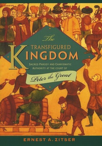 The Transfigured Kingdom Sacred Parody And Charismatic Authority At The Court Of Peter The Great Ernest A Zitser