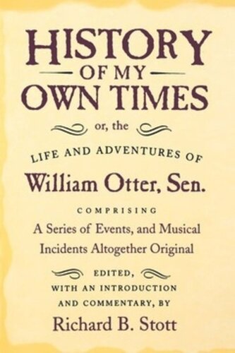 History Of My Own Times Or The Life And Adventures Of William Otter Sen Comprising A Series Of Events And Musical Incidents Altogether Original William Otter Editor Richard B Stott Editor