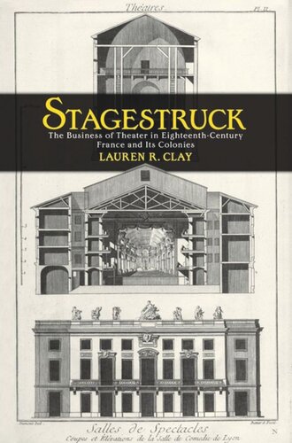 Stagestruck The Business Of Theater In Eighteenthcentury France And Its Colonies Lauren R Clay