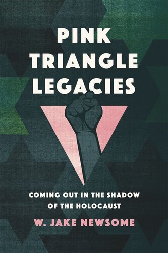 Pink Triangle Legacies Coming Out In The Shadow Of The Holocaust 1st Edition W Jake Newsome
