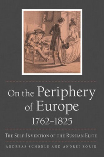 On The Periphery Of Europe 17621825 The Selfinvention Of The Russian Elite Andreas Schnle Andrei Zorin