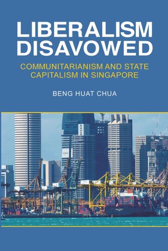 Liberalism Disavowed Communitarianism And State Capitalism In Singapore Beng Huat Chua