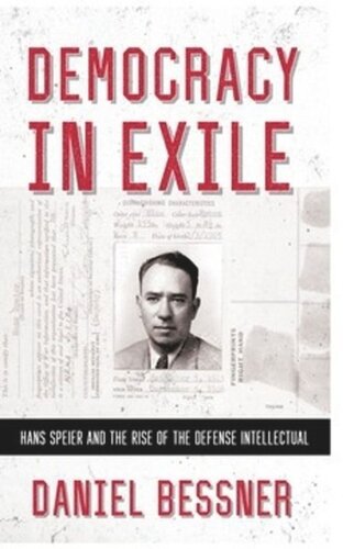 Democracy In Exile Hans Speier And The Rise Of The Defense Intellectual Daniel Bessner