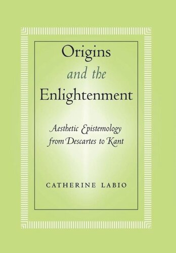 Origins And The Enlightenment Aesthetic Epistemology From Descartes To Kant Catherine Labio