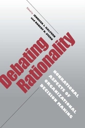 Debating Rationality Nonrational Aspects Of Organizational Decision Making Jennifer J Halpern Editor Robert C Stern Editor