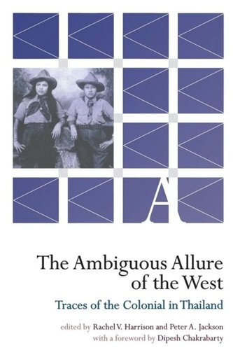 The Ambiguous Allure Of The West Traces Of The Colonial In Thailand Rachel V Harrison Editor Peter A Jackson Editor Dipesh Chakrabarty Editor