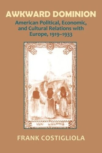 Awkward Dominion American Political Economic And Cultural Relations With Europe 19191933 Frank C Costigliola