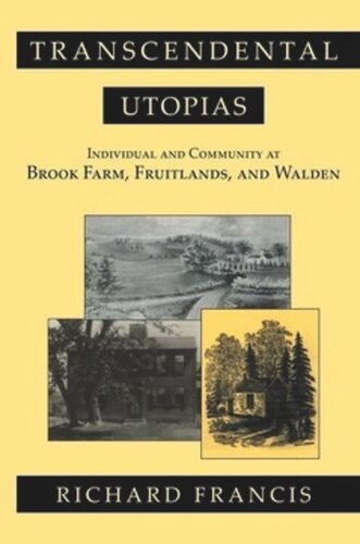 Transcendental Utopias Individual And Community At Brook Farm Fruitlands And Walden Richard Francis