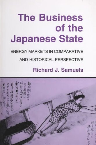The Business Of The Japanese State Energy Markets In Comparative And Historical Perspective Richard J Samuels