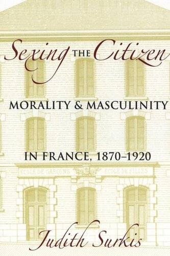 Sexing The Citizen Morality And Masculinity In France 18701920 Judith Surkis
