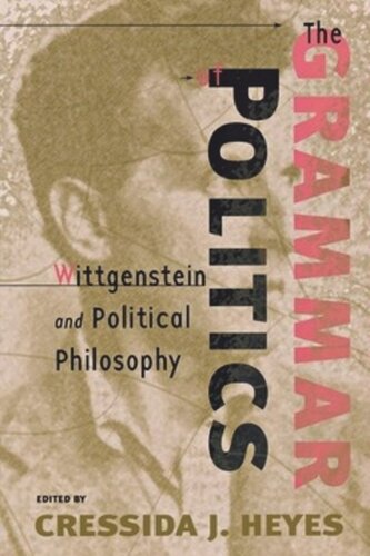 The Grammar Of Politics Wittgenstein And Political Philosophy Cressida Heyes Editor
