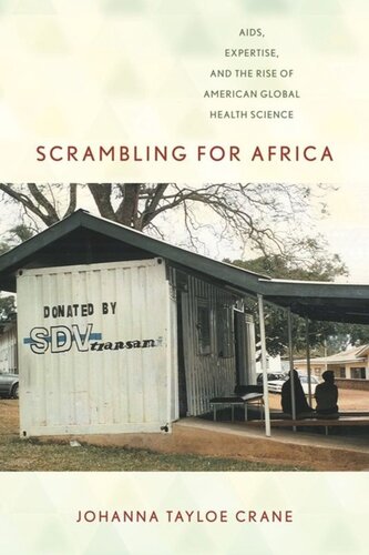Scrambling For Africa Aids Expertise And The Rise Of American Global Health Science Johanna Tayloe Crane