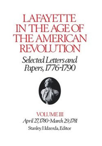 Lafayette In The Age Of The American Revolutionselected Letters And Papers 17761790 April 27 1780march 29 1781 Volume 03 Le Marquis De Lafayette Editor Stanley J Idzerda Editor Robert Rhodes Crout Editor Lloyd S Kramer Editor Linda J Pike Editor Mary Ann Quinn Editor