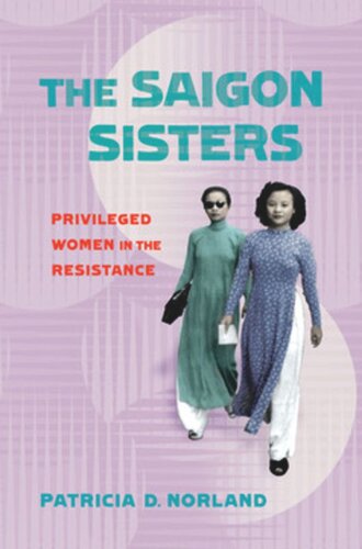 The Saigon Sisters Privileged Women In The Resistance Patricia D Norland